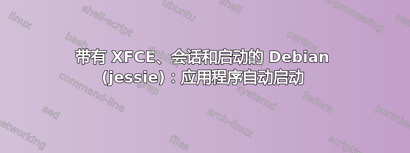 带有 XFCE、会话和启动的 Debian (jessie)：应用程序自动启动