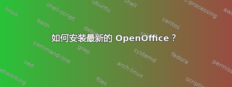 如何安装最新的 OpenOffice？