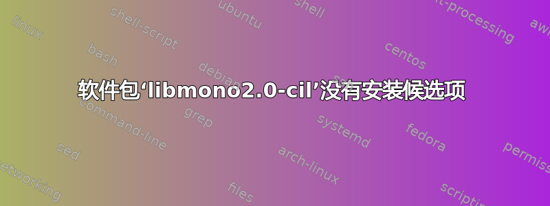 软件包‘libmono2.0-cil’没有安装候选项