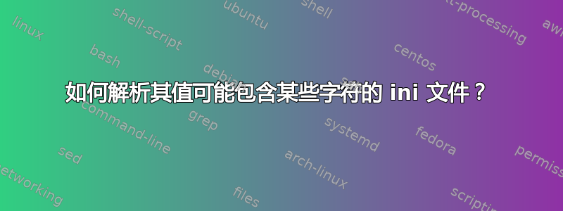 如何解析其值可能包含某些字符的 ini 文件？