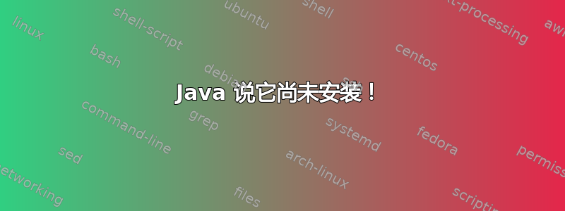 Java 说它尚未安装！