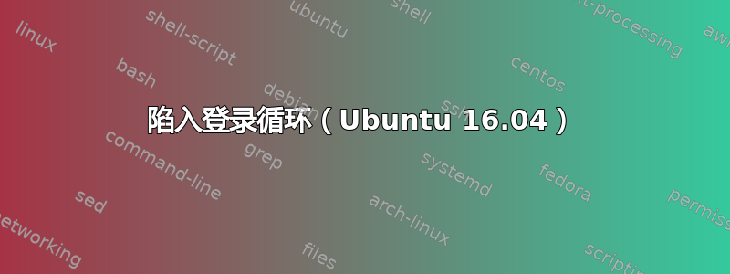 陷入登录循环（Ubuntu 16.04）