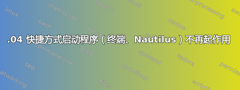 16.04 快捷方式启动程序（终端、Nautilus）不再起作用