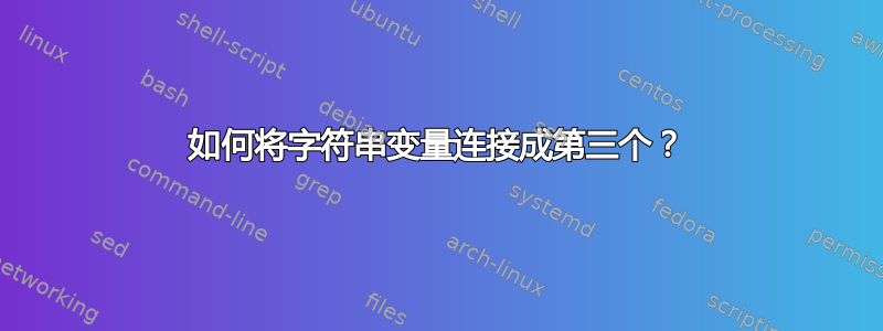 如何将字符串变量连接成第三个？