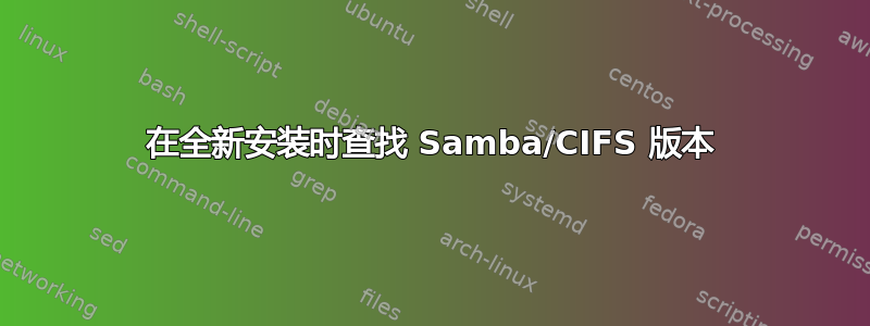 在全新安装时查找 Samba/CIFS 版本