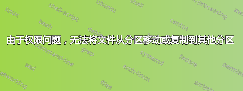 由于权限问题，无法将文件从分区移动或复制到其他分区