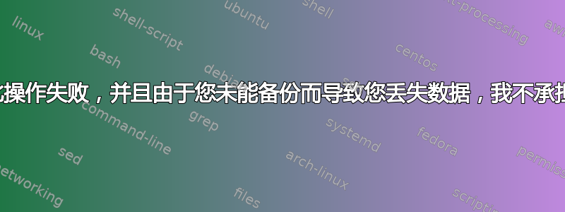 警告！如果此操作失败，并且由于您未能备份而导致您丢失数据，我不承担任何责任！