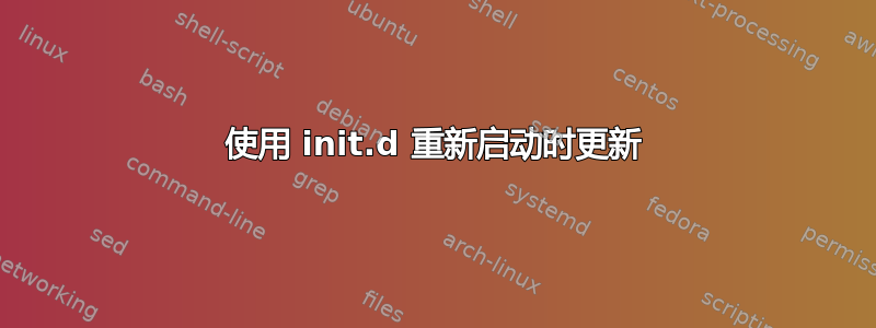 使用 init.d 重新启动时更新