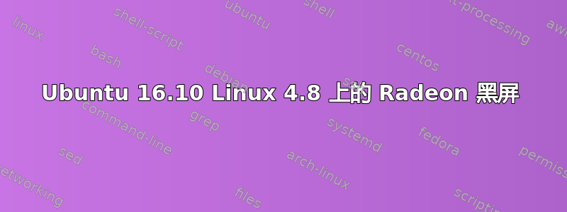 Ubuntu 16.10 Linux 4.8 上的 Radeon 黑屏