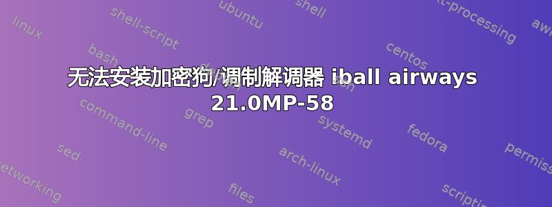 无法安装加密狗/调制解调器 iball airways 21.0MP-58