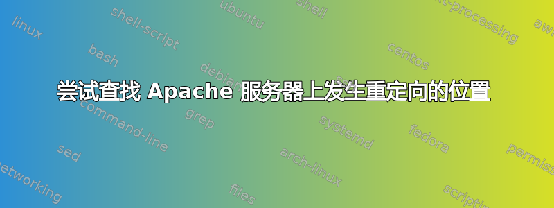 尝试查找 Apache 服务器上发生重定向的位置