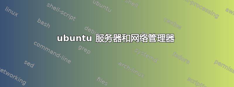 ubuntu 服务器和网络管理器