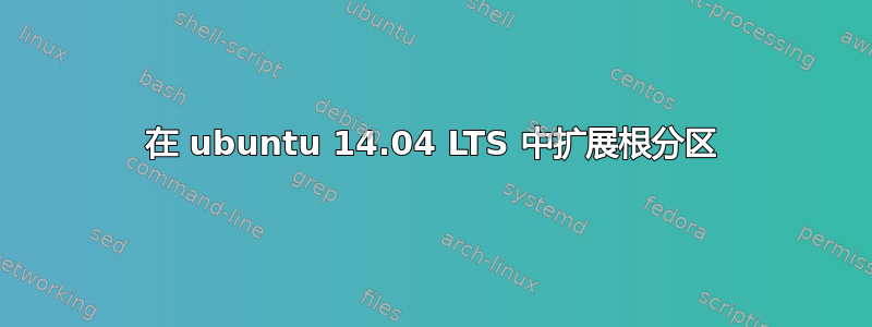 在 ubuntu 14.04 LTS 中扩展根分区