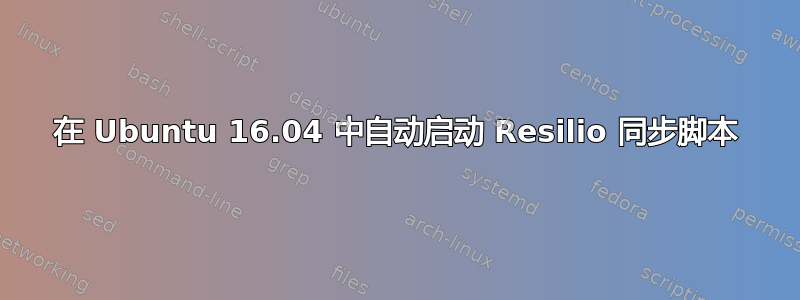 在 Ubuntu 16.04 中自动启动 Resilio 同步脚本