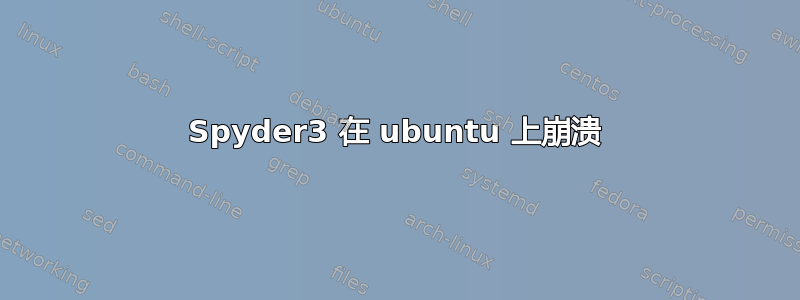 Spyder3 在 ubuntu 上崩溃