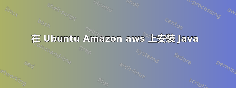 在 Ubuntu Amazon aws 上安装 Java 