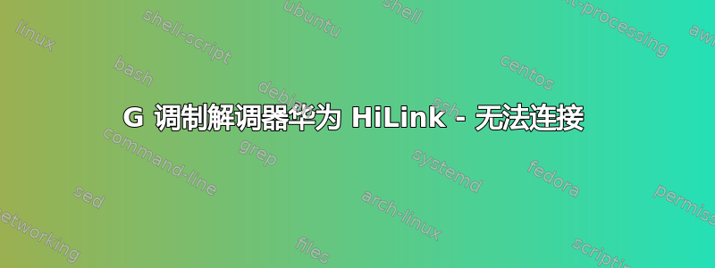 4G 调制解调器华为 HiLink - 无法连接