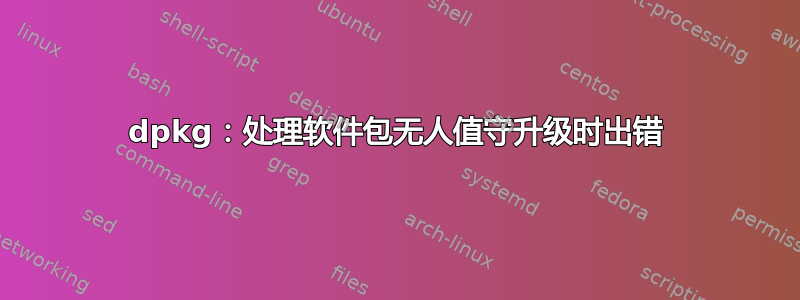 dpkg：处理软件包无人值守升级时出错