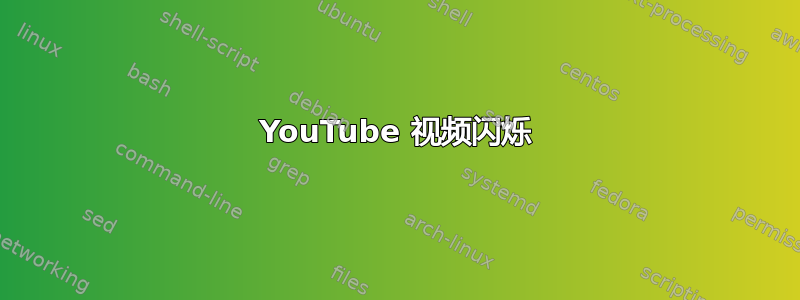 YouTube 视频闪烁