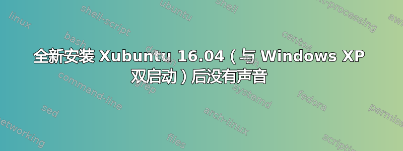 全新安装 Xubuntu 16.04（与 Windows XP 双启动）后没有声音