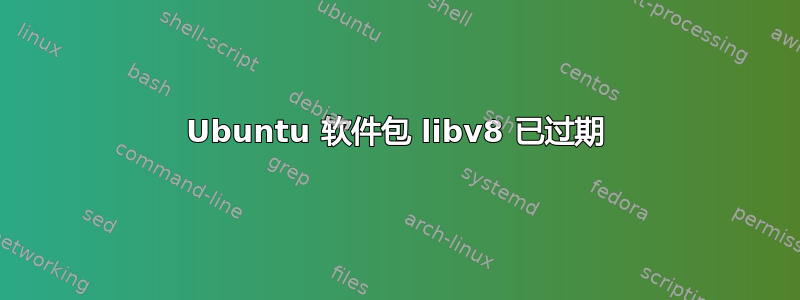 Ubuntu 软件包 libv8 已过期