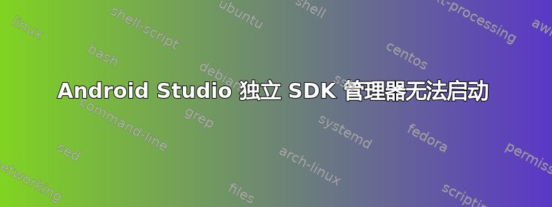 Android Studio 独立 SDK 管理器无法启动