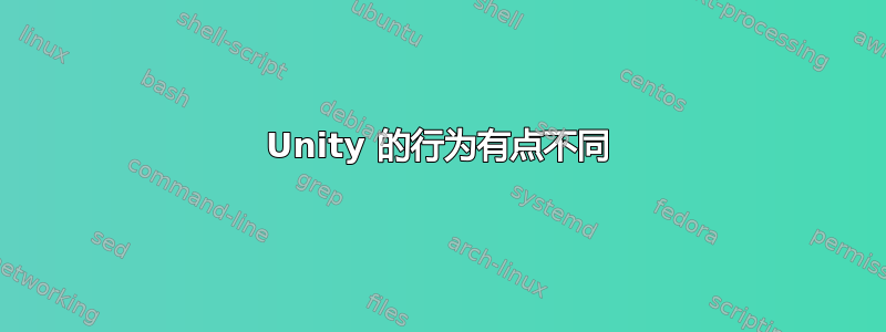 Unity 的行为有点不同