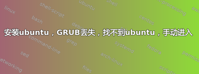 安装ubuntu，GRUB丢失，找不到ubuntu，手动进入