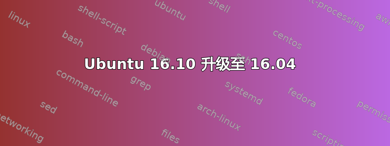 Ubuntu 16.10 升级至 16.04 