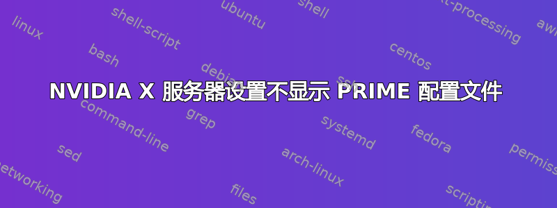 NVIDIA X 服务器设置不显示 PRIME 配置文件