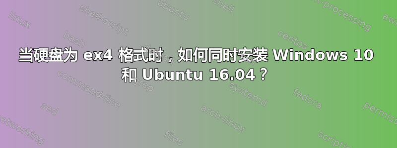 当硬盘为 ex4 格式时，如何同时安装 Windows 10 和 Ubuntu 16.04？