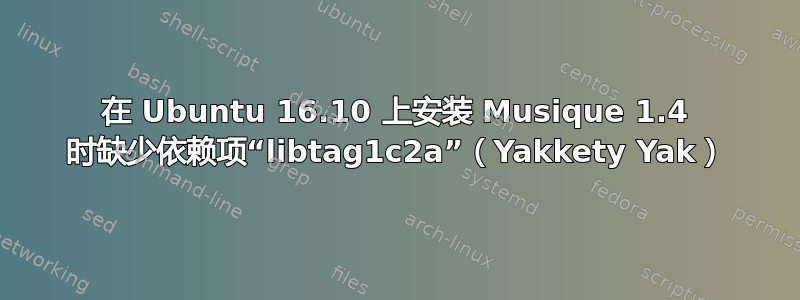 在 Ubuntu 16.10 上安装 Musique 1.4 时缺少依赖项“libtag1c2a”（Yakkety Yak）