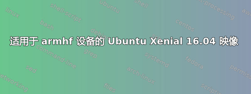 适用于 armhf 设备的 Ubuntu Xenial 16.04 映像