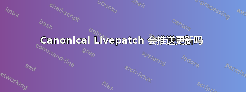 Canonical Livepatch 会推送更新吗