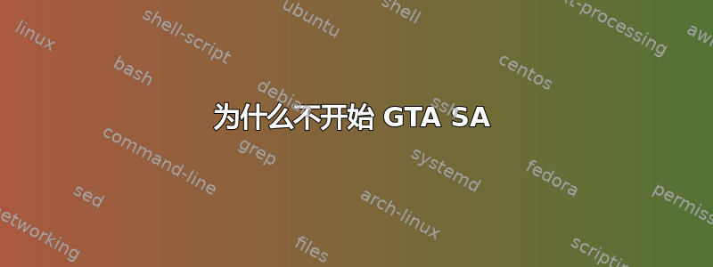 为什么不开始 GTA SA