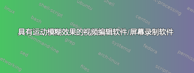 具有运动模糊效果的视频编辑软件/屏幕录制软件