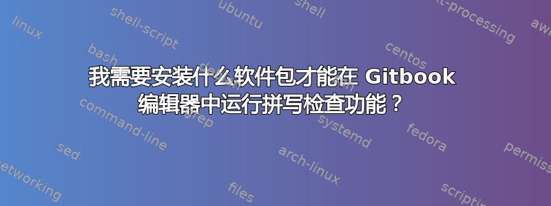 我需要安装什么软件包才能在 Gitbook 编辑器中运行拼写检查功能？