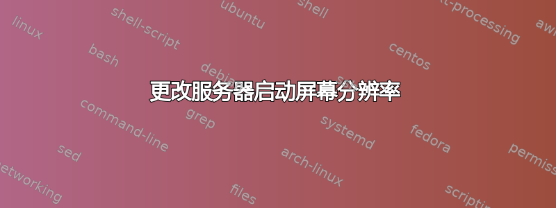 更改服务器启动屏幕分辨率