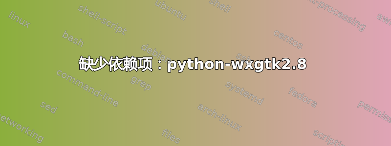 缺少依赖项：python-wxgtk2.8