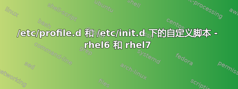 /etc/profile.d 和 /etc/init.d 下的自定义脚本 - rhel6 和 rhel7