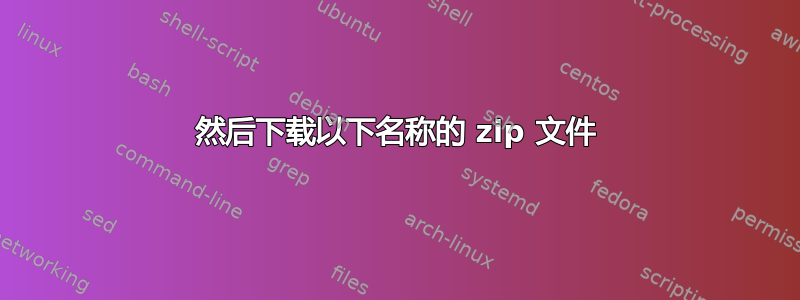 然后下载以下名称的 zip 文件