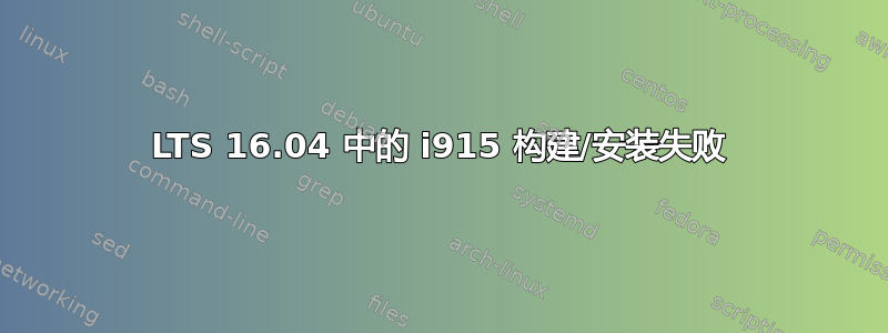 LTS 16.04 中的 i915 构建/安装失败