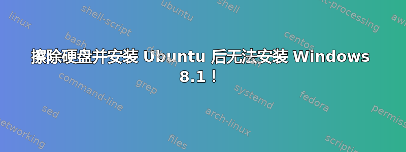 擦除硬盘并安装 Ubuntu 后无法安装 Windows 8.1！