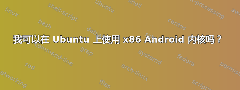 我可以在 Ubuntu 上使用 x86 Android 内核吗？