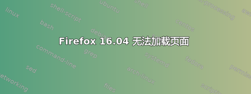 Firefox 16.04 无法加载页面