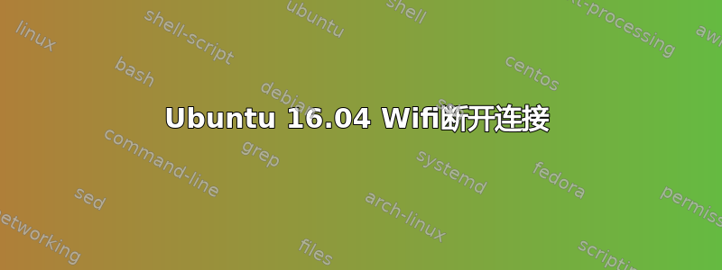 Ubuntu 16.04 Wifi断开连接