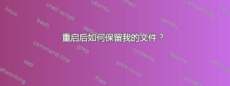 重启后如何保留我的文件？