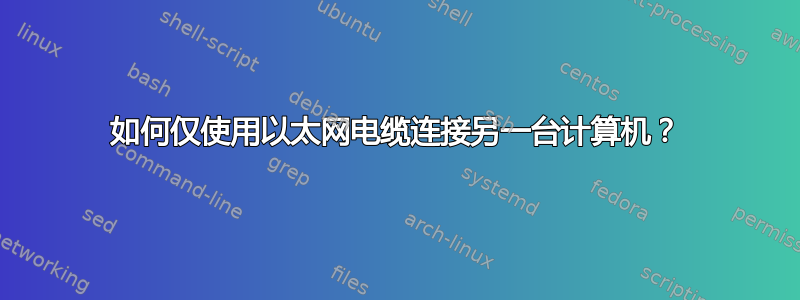 如何仅使用以太网电缆连接另一台计算机？