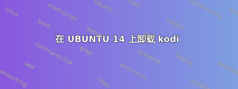 在 UBUNTU 14 上卸载 kodi