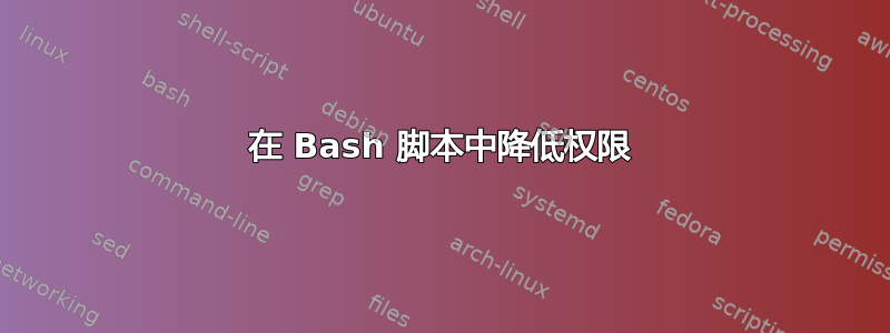 在 Bash 脚本中降低权限